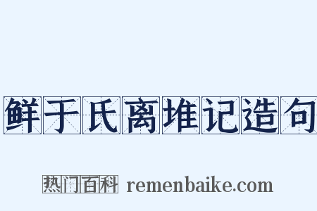 鲜于氏离堆记造句是什么意思的图片